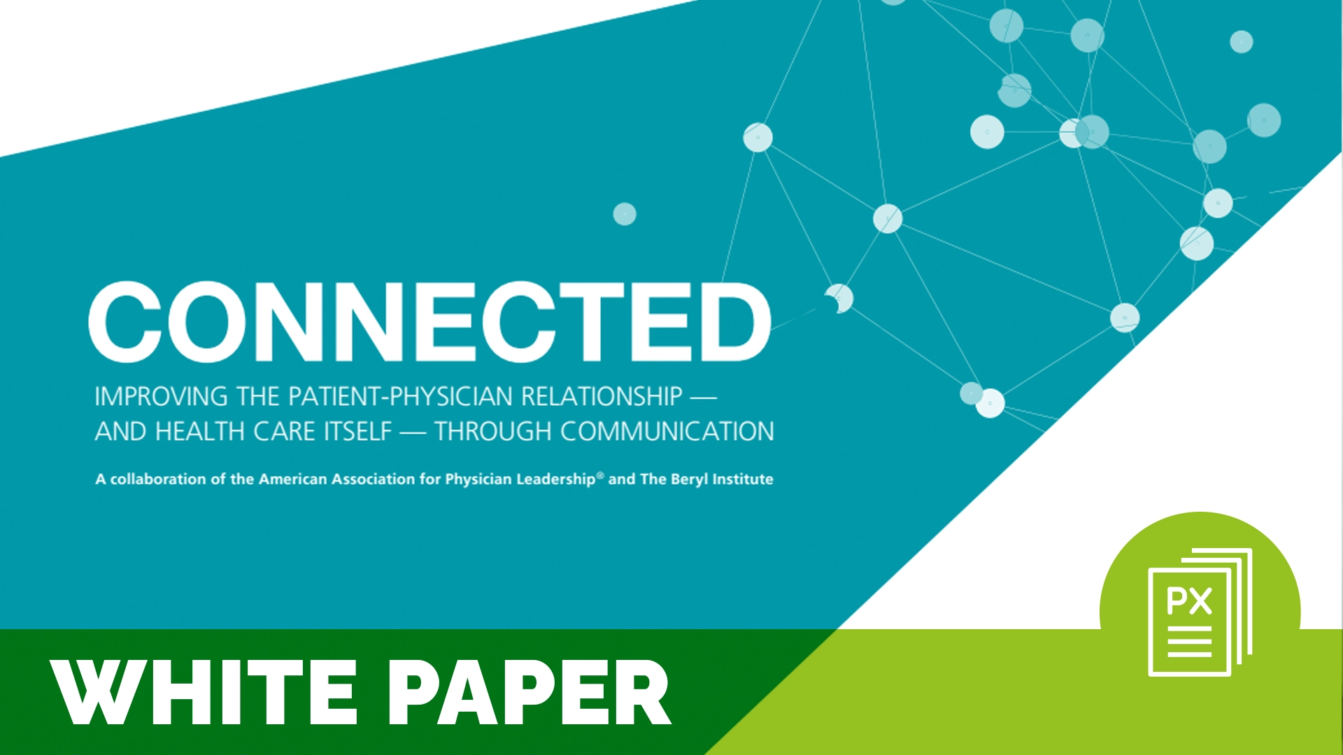 an abstract turquoise shape with text on it that reads "connected: improving the patient-physician relationship - and health care itself - through communication. a collaboration of the american association for physician leadership and the beryl institute; text reads white paper; patient-physician relationship